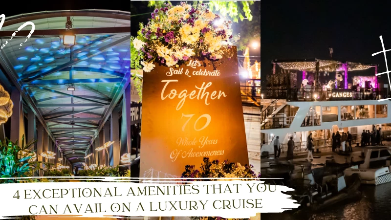 4 Exceptional Amenities That You Can Avail on A Luxury Cruise